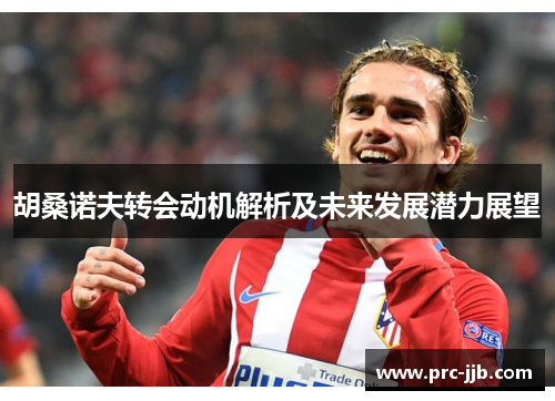 胡桑诺夫转会动机解析及未来发展潜力展望