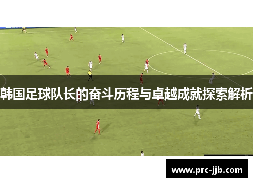 韩国足球队长的奋斗历程与卓越成就探索解析