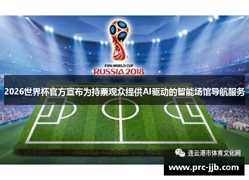 2026世界杯官方宣布为持票观众提供AI驱动的智能场馆导航服务