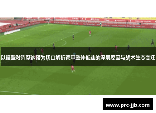 以福登对阵摩纳哥为切口解析德甲整体低迷的深层原因与战术生态变迁