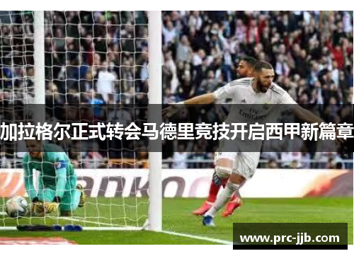 加拉格尔正式转会马德里竞技开启西甲新篇章
