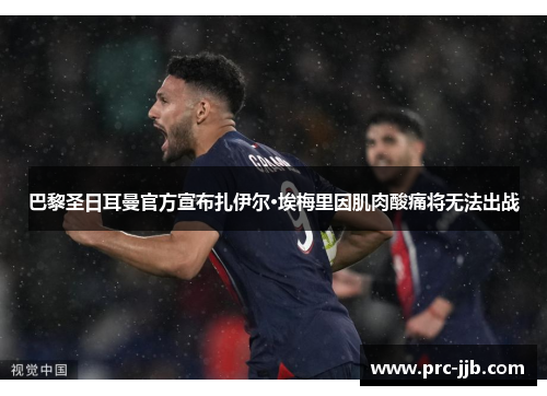巴黎圣日耳曼官方宣布扎伊尔·埃梅里因肌肉酸痛将无法出战 巴黎圣日耳曼官方宣布扎伊尔·埃梅里因肌肉酸痛将无法出战