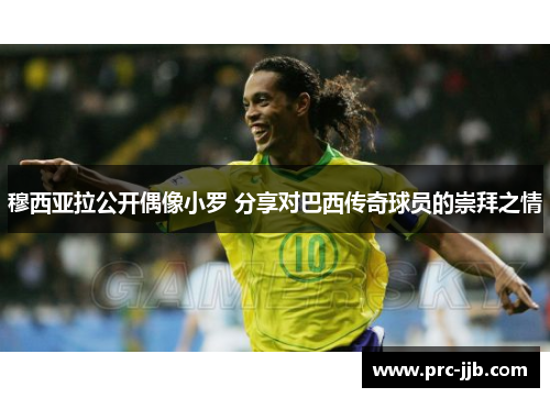 穆西亚拉公开偶像小罗 分享对巴西传奇球员的崇拜之情 穆西亚拉公开偶像小罗 分享对巴西传奇球员的崇拜之情