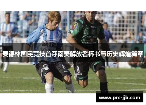 麦德林国民竞技首夺南美解放者杯书写历史辉煌篇章