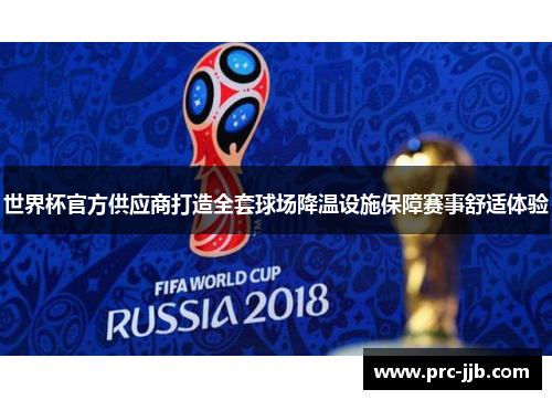 世界杯官方供应商打造全套球场降温设施保障赛事舒适体验 世界杯官方供应商打造全套球场降温设施保障赛事舒适体验